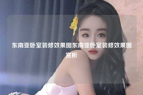 东南亚卧室装修效果图东南亚卧室装修效果图赏析